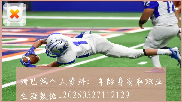 姆巴佩个人资料:年龄身高和职业生涯数据_20260527112129