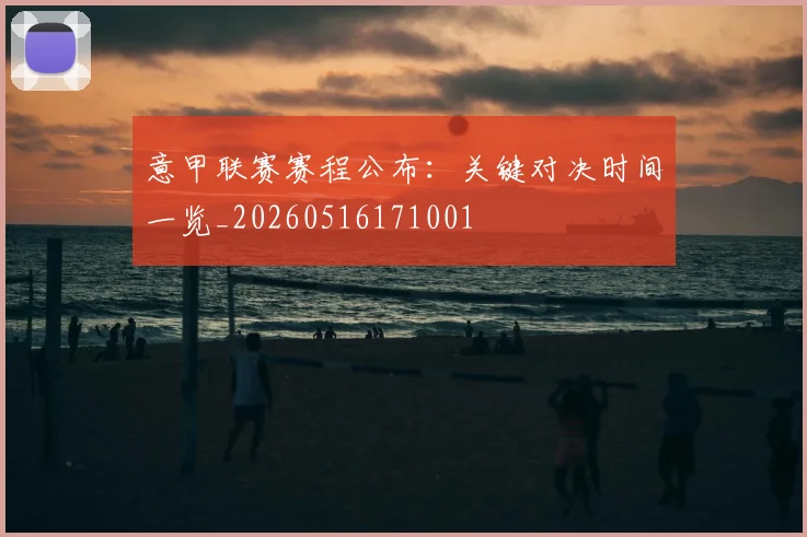 意甲联赛赛程公布:关键对决时间一览_20260516171001